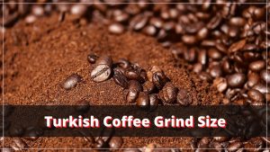 Turkish Coffee Grind Size: All Your Questions Answered