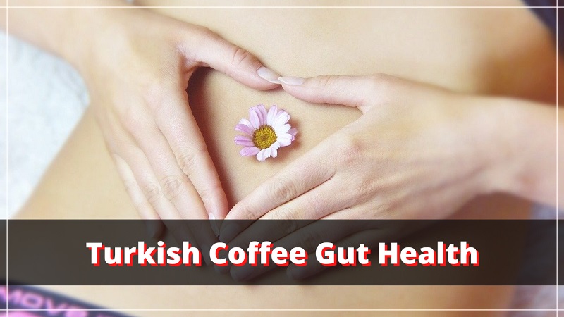 Outstanding Gut Benefits of Turkish Coffee